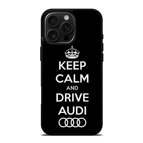 Keep Calm Drive Audi iPhone 16 Pro Max Case