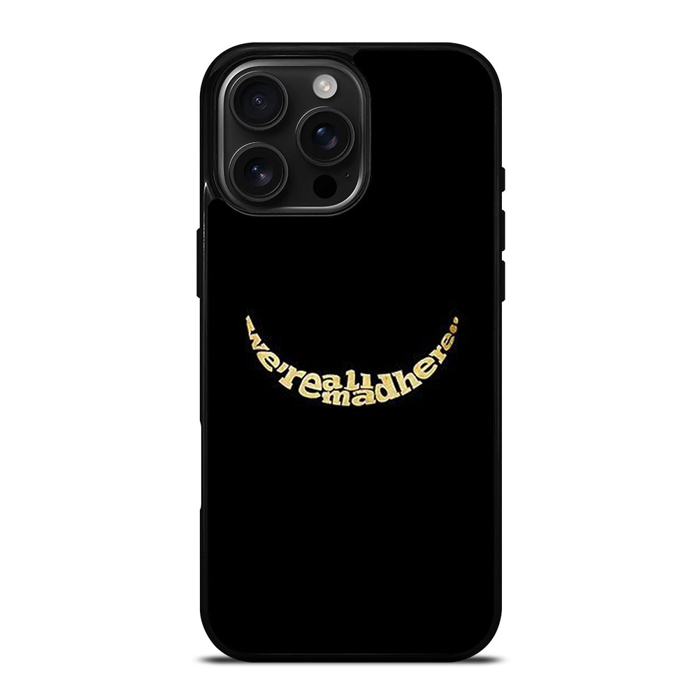 We're All Mad Here iPhone 16 Pro Max Case